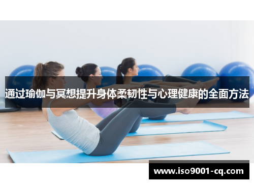 通过瑜伽与冥想提升身体柔韧性与心理健康的全面方法
