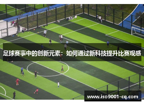 足球赛事中的创新元素：如何通过新科技提升比赛观感